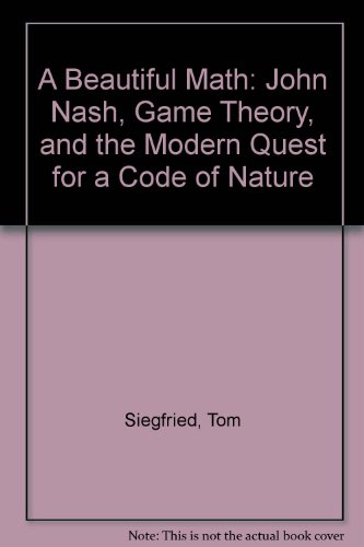 Beautiful Math John Nash, Game Theory, and the Modern Quest for a Code of Nature  2006 9780309659284 Front Cover