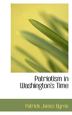 Patriotism in Washington's Time  2009 9781103766284 Front Cover