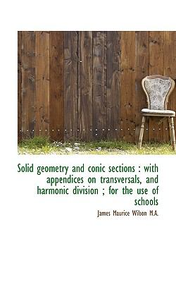 Solid Geometry and Conic Sections With appendices on transversals, and harmonic division; for The N/A 9781116764284 Front Cover