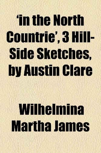 'in the North Countrie', 3 Hill-Side Sketches, by Austin Clare   2010 9781151385284 Front Cover