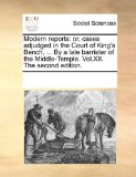 Modern Reports Or, cases adjudged in the Court of King's Bench, ... by a late barrister of the Middle-Temple. Vol. XII. the second Edition N/A 9781170210284 Front Cover