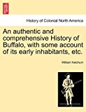 Authentic and Comprehensive History of Buffalo, with Some Account of Its Early Inhabitants, Etc  N/A 9781241321284 Front Cover