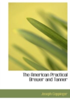 American Practical Brewer and Tanner  N/A 9781437508284 Front Cover