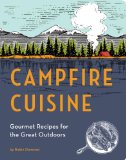 Campfire Cuisine: Gourmet Recipes for the Great Outdoors  2013 9781594746284 Front Cover