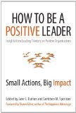 How to Be a Positive Leader Small Actions, Big Impact  2014 9781626560284 Front Cover