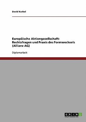 Europï¿½ische Aktiengesellschaft: Rechtsfragen und Praxis des Formwechsels (Allianz AG)  N/A 9783638688284 Front Cover
