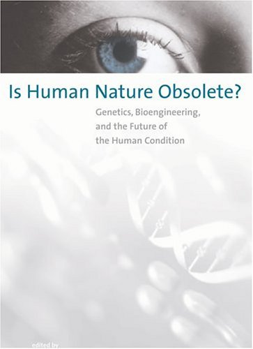 Is Human Nature Obsolete? Genetics, Bioengineering, and the Future of the Human Condition  2004 9780262524285 Front Cover