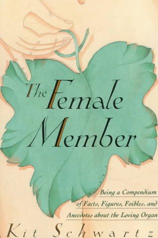 Female Member Being a Compendium of Facts, Figures, Foibles, and Ancedotes about the Loving Organ 1st 1988 9780312014285 Front Cover