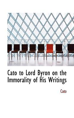 Cato to Lord Byron on the Immorality of His Writings:   2008 9780554661285 Front Cover