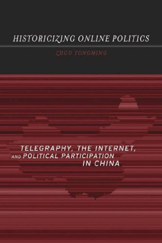 Historicizing Online Politics Telegraphy, the Internet, and Political Participation in China  2006 9780804751285 Front Cover