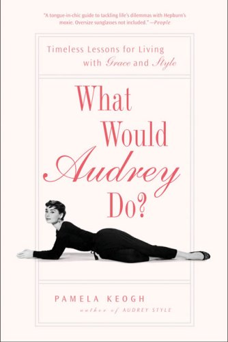 What Would Audrey Do? Timeless Lessons for Living with Grace and Style N/A 9781592404285 Front Cover