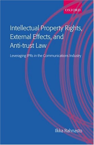 Intellectual Property Rights, External Effects and Anti-Trust Law Leveraging IPRs in the Communications Industry  2003 9780199254286 Front Cover