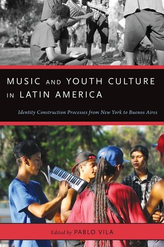 Music and Youth Culture in Latin America Identity Construction Processes from New York to Buenos Aires  2014 9780199986286 Front Cover