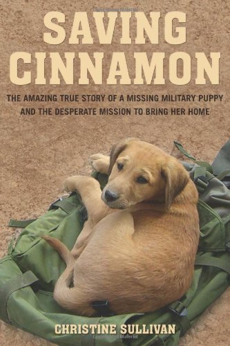 Saving Cinnamon The Amazing True Story of a Missing Military Puppy and the Desperate Mission to Bring Her Home  2009 9780312596286 Front Cover