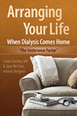 Arranging Your Life When Dialysis Comes Home The Underwear Factor  2009 9780615325286 Front Cover