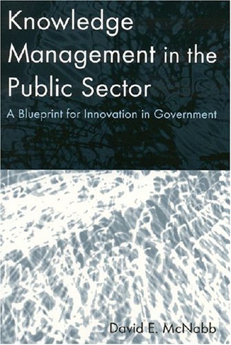 Knowledge Management in the Public Sector A Blueprint for Innovation in Government  2007 9780765617286 Front Cover