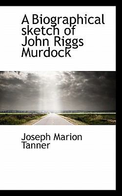 Biographical Sketch of John Riggs Murdock  N/A 9781117130286 Front Cover