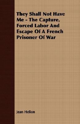 They Shall Not Have Me - the Capture, Forced Labor and Escape of a French Prisoner of War  N/A 9781406773286 Front Cover
