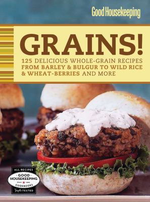 Grains! 125 Delicious Whole-Grain Recipes from Barley and Bulgur to Wild Rice and Wheat-Berries and More N/A 9781588167286 Front Cover