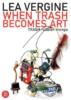 When Trash Becomes Art Trash Rubbish Mongo  2007 9788876247286 Front Cover