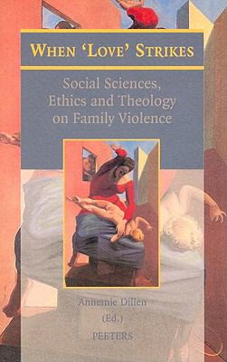 When 'Love' Strikes Social Sciences, Ethics and Theology on Family Violence  2009 9789042920286 Front Cover