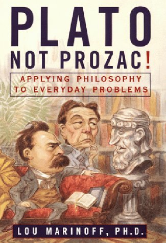 Plato, Not Prozac! Applying Philosophy to Everyday Problems  1999 9780060193287 Front Cover
