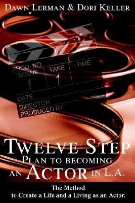 Twelve Step Plan to Becoming an Actor in L. A. The Method to Create a Life and a Living as an Actor  2002 9780595231287 Front Cover