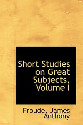 Short Studies on Great Subjects  N/A 9781110723287 Front Cover