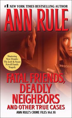 Fatal Friends, Deadly Neighbors Ann Rule's Crime Files Volume 16  2012 9781451648287 Front Cover