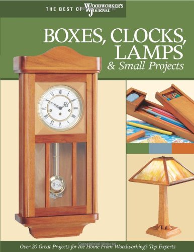 Boxes, Clocks, Lamps, and Small Projects (Best of WWJ) Over 20 Great Projects for the Home from Woodworking's Top Experts  2007 9781565233287 Front Cover