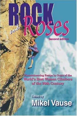 Rock and Roses Mountaineering Essays by Some of the World's Best Women Climbers of the 20th Century 2nd 1999 (Revised) 9781879415287 Front Cover