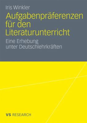 Aufgabenpräfurenzen Fur Den Literaturunterricht: Eine Erhebung Unter Deutschlehrkräften  2010 9783531175287 Front Cover