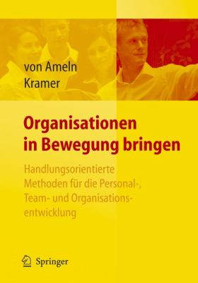Organisationen in Bewegung Bringen: Handlungsorientierte Methoden Fur Die Personal-, Team- Und Orga  2007 9783540465287 Front Cover