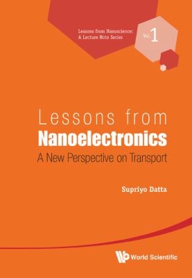 Lessons from Nanoelectronics A New Perspective on Transport  2011 9789814335287 Front Cover