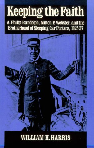 Keeping the Faith A. Philip Randolph, Milton P. Webster, and the Brotherhood of Sleeping Car Porters, 1925-37 N/A 9780252061288 Front Cover