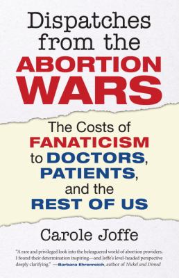 Dispatches from the Abortion Wars The Costs of Fanaticism to Doctors, Patients, and the Rest of Us  2011 9780807001288 Front Cover