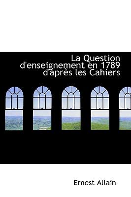 La Question D'enseignement En 1789 D'apres Les Cahiers:   2009 9781103630288 Front Cover
