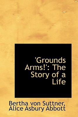 'grounds Arms!': The Story of a Life  2009 9781103838288 Front Cover