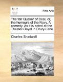 Fair Quaker of Deal, or, the Humours of the Navy a Comedy As It Is Acted at the Theater-Royal in Drury-Lane N/A 9781170126288 Front Cover