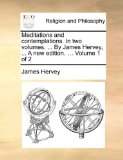 Meditations and Contemplations in Two Volumes by James Hervey, a New Edition Volume 1 Of N/A 9781170915288 Front Cover