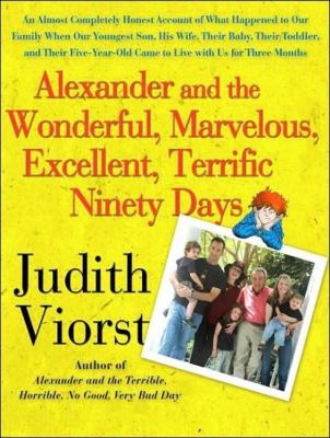 Alexander and the Wonderful, Marvelous, Excellent, Terrific Ninety Days: An Almost Completely Honest Account of What Happened to Our Family When Our Youngest Son, His Wife, and Their Baby, Their Toddler, and Their Five-Year  2007 9781400135288 Front Cover