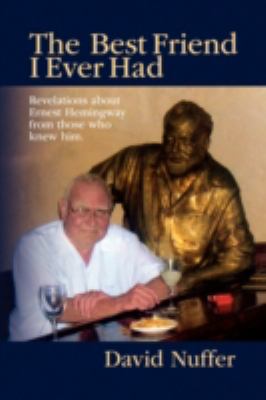 Best Friend I Ever Had Revelations about Ernest Hemingway from those who knew Him N/A 9781436370288 Front Cover