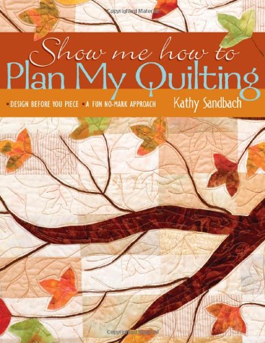 Show Me How to Plan My Quilting Design Before You Piece: A Fun, No Mark Approach  2007 9781571204288 Front Cover