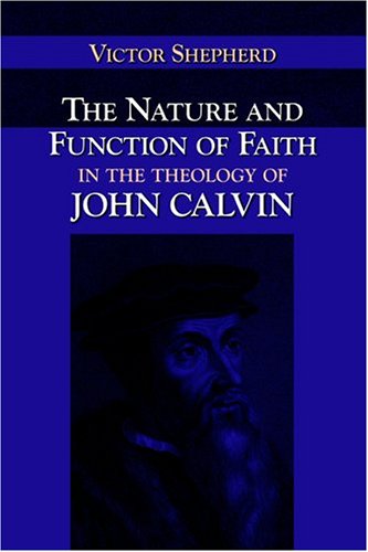 Nature and Function of Faith in the Theology of John Calvin  2004 9781573833288 Front Cover