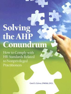 Solving the AHP Conundrum How to Comply with HR Standards Related to Non-Privileged Pracititioners  2007 9781601460288 Front Cover