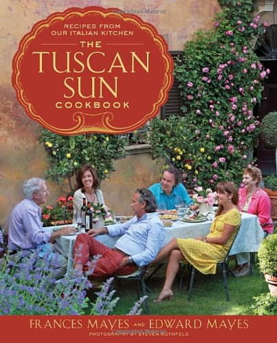 Tuscan Sun Cookbook Recipes from Our Italian Kitchen  2012 9780307885289 Front Cover