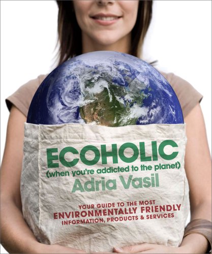 Ecoholic Your Guide to the Most Environmentally Friendly Information, Products, and Services  2009 9780393334289 Front Cover
