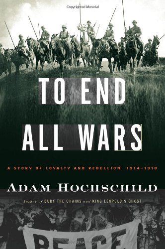 To End All Wars A Story of Loyalty and Rebellion, 1914-1918  2011 9780618758289 Front Cover