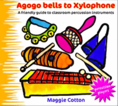 Agogo Bells to Xylophone: A Friendly Guide to Classroom Percussion Instruments  2005 9780713673289 Front Cover