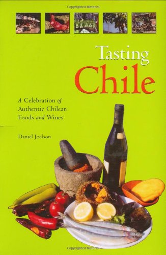 Tasting Chile A Celebration of Authentic Chilean Foods and Wines  2004 9780781810289 Front Cover